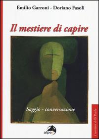 Il mestiere di capire. Saggio-conversazione - Emilio Garroni, Doriano Fasoli - Libro Alpes Italia 2014, I territori della psiche | Libraccio.it