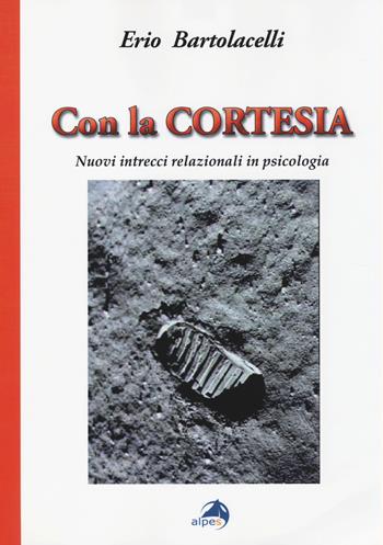 Con la cortesia. Nuovi intrecci relazionali in psicologia - Erio Bartolacelli - Libro Alpes Italia 2014 | Libraccio.it