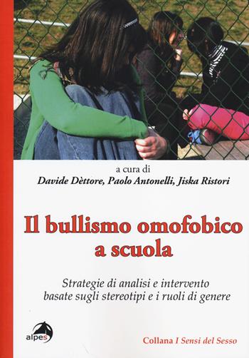 Il bullismo omofobico a scuola. Strategie di analisi e intervento basate sugli stereotipi e i ruoli di genere  - Libro Alpes Italia 2014, I sensi del sesso | Libraccio.it