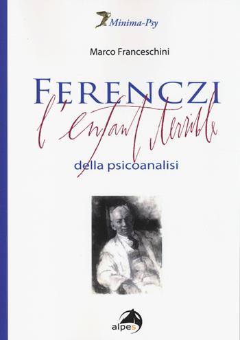 Ferenczi. L'enfant terrible della psicoanalisi - Marco Franceschini - Libro Alpes Italia 2014, Minima-Psy | Libraccio.it