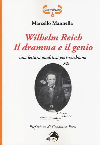 Wilhelm Reich. Il dramma e il genio. Una lettura analitica post-reichiana - Marcello Mannella - Libro Alpes Italia 2014, CorporalMente | Libraccio.it