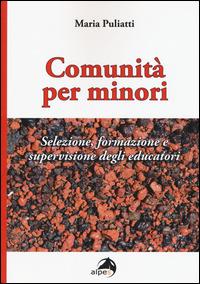 Comunità per minori. Selezione, formazione e supervisione degli educatori - Maria Puliatti - Libro Alpes Italia 2015 | Libraccio.it