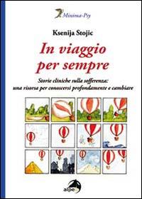 In viaggio per sempre. Storie cliniche sulla sofferenza: una risorsa per conoscersi profondamente e cambiare - Ksenija Stojic - Libro Alpes Italia 2014, Minima-Psy | Libraccio.it