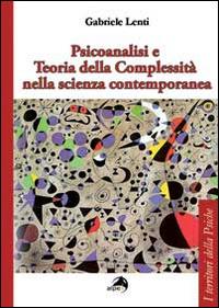 Psicoanalisi e teoria della complessità nella scienza contemporanea - Gabriele Lenti - Libro Alpes Italia 2014, I territori della psiche | Libraccio.it