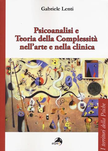 Psicoanalisi e teoria della complessità nell'arte e nella clinica - Gabriele Lenti - Libro Alpes Italia 2015, I territori della psiche | Libraccio.it
