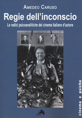 Regie dell'inconscio. Le radici psicoanalitiche del cinema italiano d'autore - Amedeo Caruso - Libro Alpes Italia 2014, Cinema e psiche | Libraccio.it