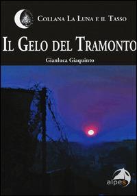 Il gelo del tramonto - Gianluca Giaquinto - Libro Alpes Italia 2015, La luna e il tasso | Libraccio.it