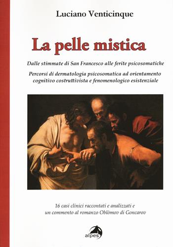 La pelle mistica. Dalle stimmate di san Francesco alle ferite psicosomatiche - Luciano Venticinque - Libro Alpes Italia 2015 | Libraccio.it