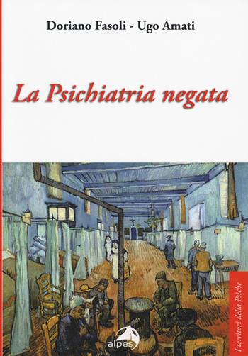 La psichiatria negata - Doriano Fasoli, Ugo Amati - Libro Alpes Italia 2015, I territori della psiche | Libraccio.it