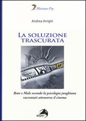 La soluzione trascurata. Bene e male secondo la psicologia junghiana raccontati attraverso il cinema