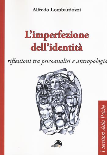 L' imperfezione dell'identità. Riflessioni tra psicoanalisi e antropologia - Alfredo Lombardozzi - Libro Alpes Italia 2015, I territori della psiche | Libraccio.it