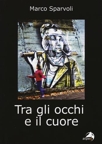 Tra gli occhi e il cuore - Marco Sparvoli - Libro Alpes Italia 2015 | Libraccio.it