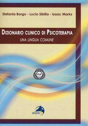Dizionario clinico di psicoterapia. Una lingua comune - Stefania Borgo, Lucio Sibilia, Isaac M. Marks - Libro Alpes Italia 2015, Orientamenti | Libraccio.it