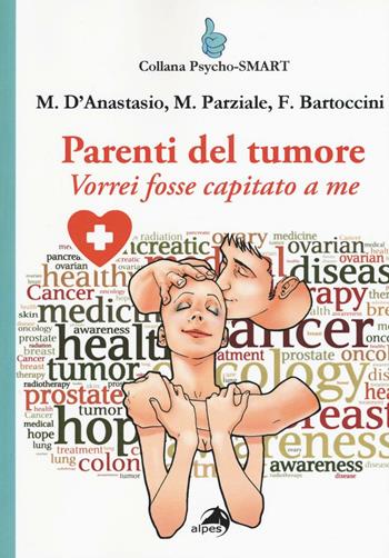 Parenti del tumore. Vorrei fosse capitato a me - Massimiliano D'Anastasio, Marina Parziale, Francesca Bartoccini - Libro Alpes Italia 2016, Psycho-SMART | Libraccio.it