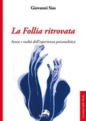 La follia ritrovata. Senso e realtà dell'esperienza psicanalitica