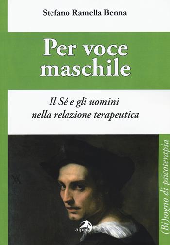 Per voce maschile. Il sé e gli uomini nella relazione terapeutica - Stefano Ramella Benna - Libro Alpes Italia 2015, (Bi)sogno di psicoterapia | Libraccio.it