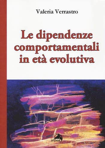 Le dipendenze comportamentali in età evolutiva - Valeria Verrastro - Libro Alpes Italia 2015 | Libraccio.it