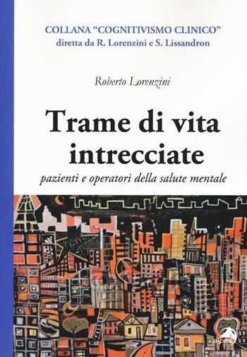 Trame di vita intercciate. Pazienti e operatori della salute mentale - Roberto Lorenzini - Libro Alpes Italia 2016, Cognitivismo clinico | Libraccio.it