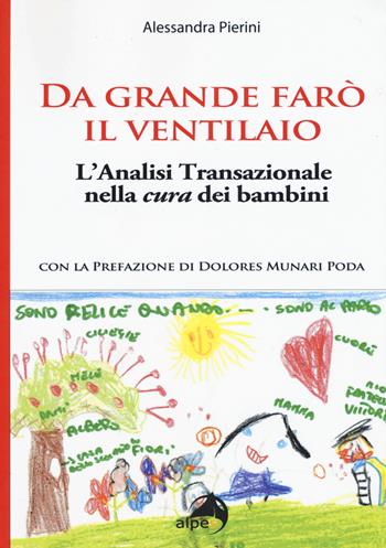 Da grande farò il ventilaio. L'analisi transazionale nella cura dei bambini - Alessandra Pierini - Libro Alpes Italia 2015 | Libraccio.it