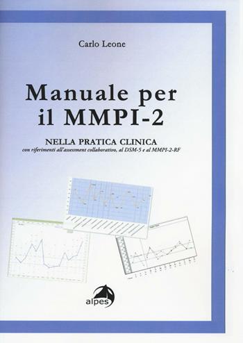 Manuale per il MMPI-2. Nella pratica clinica con riferimenti all'assessment collaborativo, al DSM e al MMPI-2-RF - Carlo Leone - Libro Alpes Italia 2016, Orientamenti | Libraccio.it