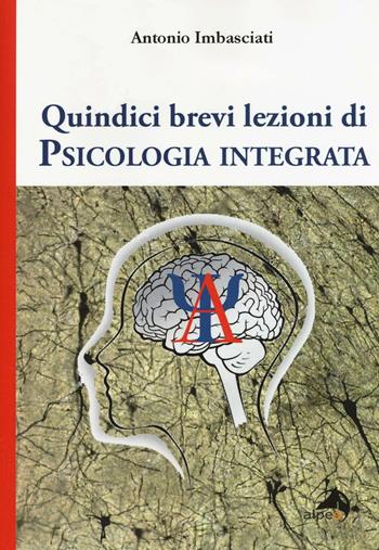 Quindici brevi lezioni di psicologia integrata - Antonio Imbasciati - Libro Alpes Italia 2016 | Libraccio.it