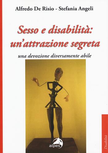 Sesso e disabilità: un'attrazione segreta. Una devozione diversamente abile - Alfredo De Risio, Stefania Angeli - Libro Alpes Italia 2017, Disabilità | Libraccio.it