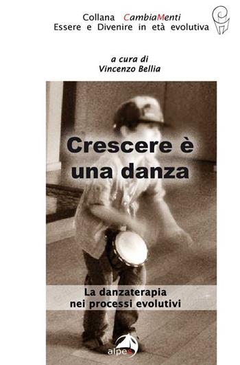 Crescere è una danza. La danzaterapia nei processi evolutivi  - Libro Alpes Italia 2016, CambiaMenti | Libraccio.it