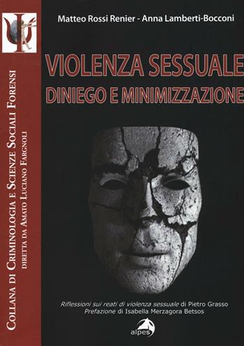 Violenza sessuale. Diniego e minimizzazione - Matteo Rossi Renier, Anna Lamberti Bocconi - Libro Alpes Italia 2016, Criminologia e scienze sociali forensi | Libraccio.it