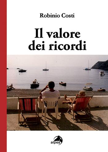 Il valore dei ricordi - Robinio Costi - Libro Alpes Italia 2016 | Libraccio.it