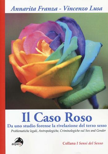 Il caso Roso. Da uno studio forense la rivelazione del terzo sesso. Problematiche legali, antropologiche, criminologiche sul sex and gender - Annarita Franza, Vincenzo Lusa - Libro Alpes Italia 2016, I sensi del sesso | Libraccio.it