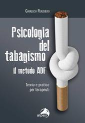 Psicologia del tabagismo. Il metodo ADF. Teoria e pratica per terapeuti