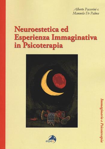 Neuroestetica ed esperienza immaginativa in psicoterapia - Alberto Passerini, Manuela De Palma - Libro Alpes Italia 2016, Immaginario e psicoterapia | Libraccio.it