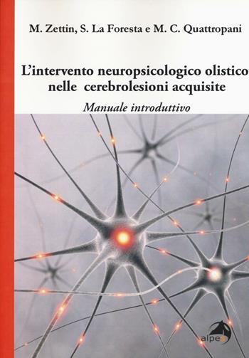 L' intervento neuropsicologico olistico nelle cerebrolesi acquisite. Manuale introduttivo - Marina Zettin, Stefania La Foresta, Maria C. Quattropani - Libro Alpes Italia 2017 | Libraccio.it