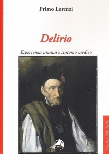 Delirio. Esperienza umana e sintomo medico - Primo Lorenzi - Libro Alpes Italia 2017, I territori della psiche | Libraccio.it