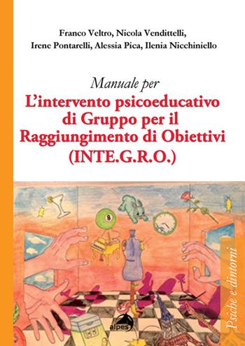 Manuale per l'intervento psicoeducativo di gruppo per il raggiungimento di obiettivi. (INTE.G.R.O.) - Franco Veltro, Nicola Vendittelli, Irene Pontarelli - Libro Alpes Italia 2017, Psiche e dintorni | Libraccio.it