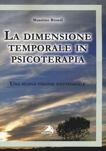 La dimensione temporale in psicoterapia. Una nuova visione esistenziale - Massimo Biondi - Libro Alpes Italia 2016, Orientamenti | Libraccio.it