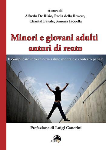 Minori e giovani adulti autori di reato. Il complicato intreccio tra salute mentale e contesto penale  - Libro Alpes Italia 2017 | Libraccio.it