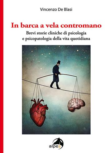 In barca a vela contromano. Brevi storie cliniche di psicologia e psicopatologia della vita quotidiana - Vincenzo De Blasi - Libro Alpes Italia 2017 | Libraccio.it