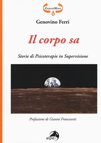 Il corpo sa. Storie di psicoterapie in supervisione - Genovino Ferri - Libro Alpes Italia 2017, CorporalMente | Libraccio.it