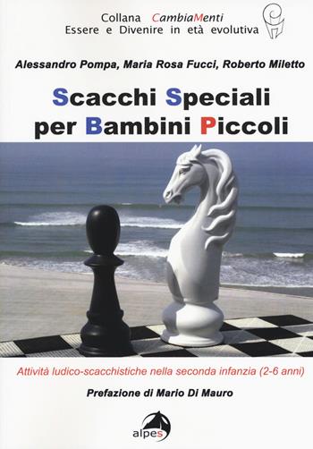 Scacchi speciali per bambini piccoli. Attività ludico-scacchistiche nella seconda infanzia (2-6 anni) - Alessandro Pompa, Maria Rosa Fucci, Roberto Miletto - Libro Alpes Italia 2017, CambiaMenti | Libraccio.it