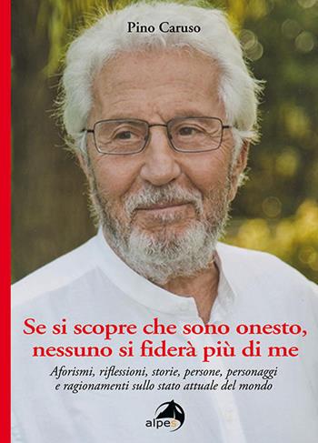 Se si scopre che sono onesto, nessuno si fiderà più di me. Aforismi, riflessioni, storie, persone, personaggi e ragionamenti sullo stato attuale del mondo - Pino Caruso - Libro Alpes Italia 2017 | Libraccio.it