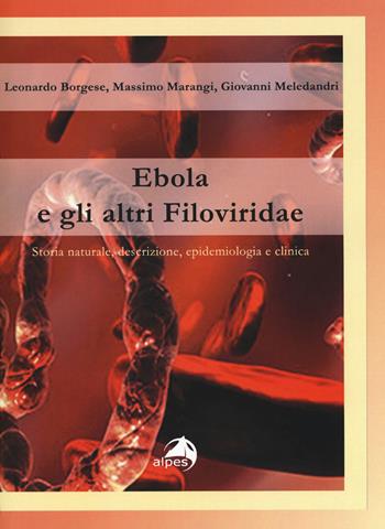 Ebola e gli altri filoviridae. Storia naturale, descrizione, epidemiologia e clinica - Leonardo Borgese, Massimo Marangi, Giovanni Meledandri - Libro Alpes Italia 2017 | Libraccio.it