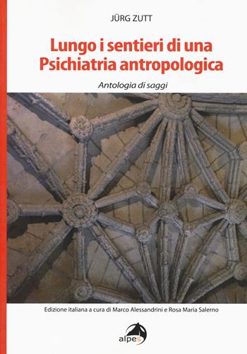 Lungo i sentieri di una psichiatria antropologica. Antologia di saggi - Jürg Zutt - Libro Alpes Italia 2017 | Libraccio.it