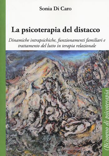 La psicoterapia del distacco. Dinamiche intrapsichiche, funzionamenti familiari e trattamento del lutto in terapia relazionale - Sonia Di Caro - Libro Alpes Italia 2017, (Bi)sogni di psicoterapia | Libraccio.it