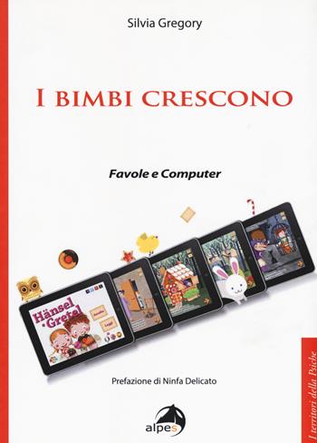 I bimbi crescono. Favole e computer - Silvia Gregory - Libro Alpes Italia 2017, I territori della psiche | Libraccio.it