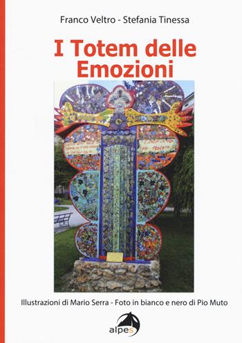 I totem delle emozioni - Franco Veltro, Stefania Tinessa - Libro Alpes Italia 2017 | Libraccio.it