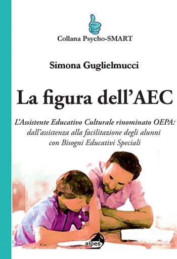 La figura dell'AEC. L'assistente educativo culturale rinominato OEPA: dall'assistenza alla facilitazione degli alunni con bisogni educativi speciali - Simona Guglielmucci - Libro Alpes Italia 2017, Psycho-SMART | Libraccio.it