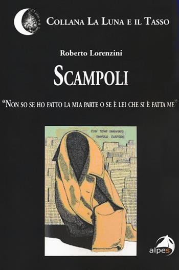 Scampoli. «Non so se ho fatto la mia parte o se è lei che si è fatta me» - Roberto Lorenzini - Libro Alpes Italia 2018, La luna e il tasso | Libraccio.it