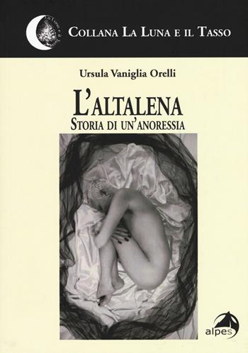 L' altalena. Storia di un'anoressia - Ursula Vaniglia Orelli - Libro Alpes Italia 2017, La luna e il tasso | Libraccio.it