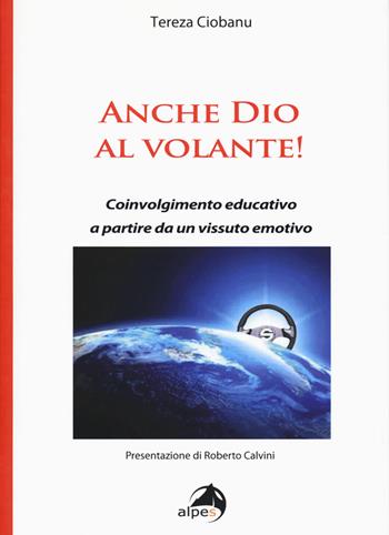 Anche Dio al volante! Coinvolgimento educativo a partire da un vissuto emotivo - Tereza Ciobanu - Libro Alpes Italia 2018 | Libraccio.it